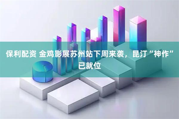 保利配资 金鸡影展苏州站下周来袭，昆汀“神作”已就位